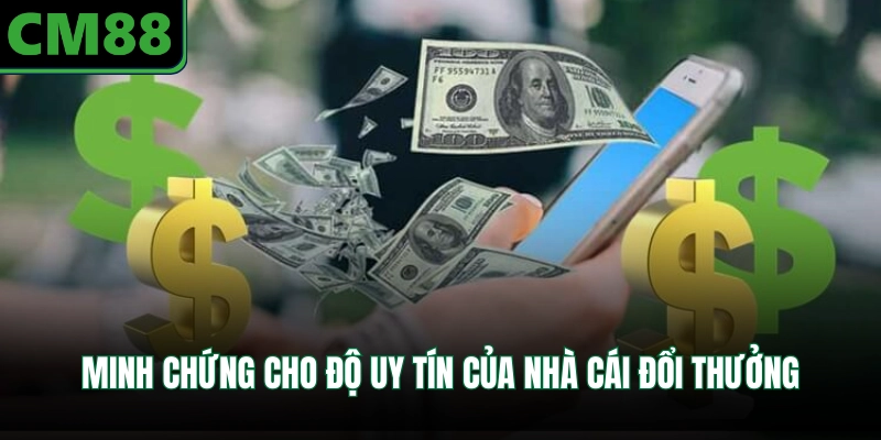 Minh chứng cho độ uy tín của nhà cái đổi thưởng